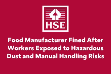 Food Manufacturer Fined After Workers Exposed to Hazardous Dust and Manual Handling Risks VC.png