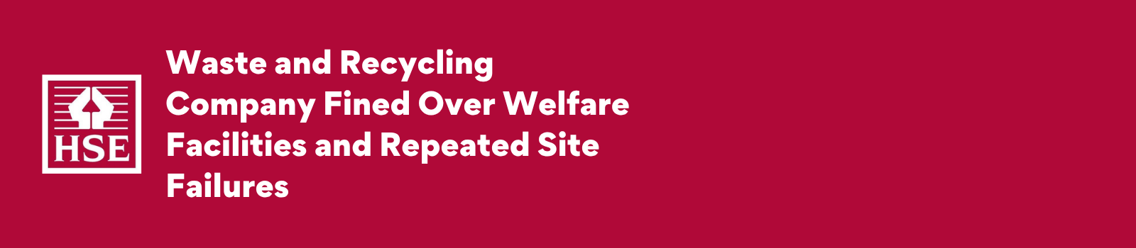 Waste and Recycling Company Fined Over Welfare Facilities and Repeated Site Failures VC  .png